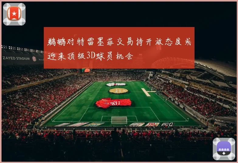 鹈鹕对特雷墨菲交易持开放态度或迎来顶级3D球员机会