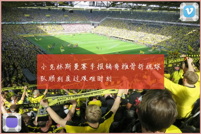 小克林斯曼赛季报销脊椎骨折祝球队顺利度过艰难时刻